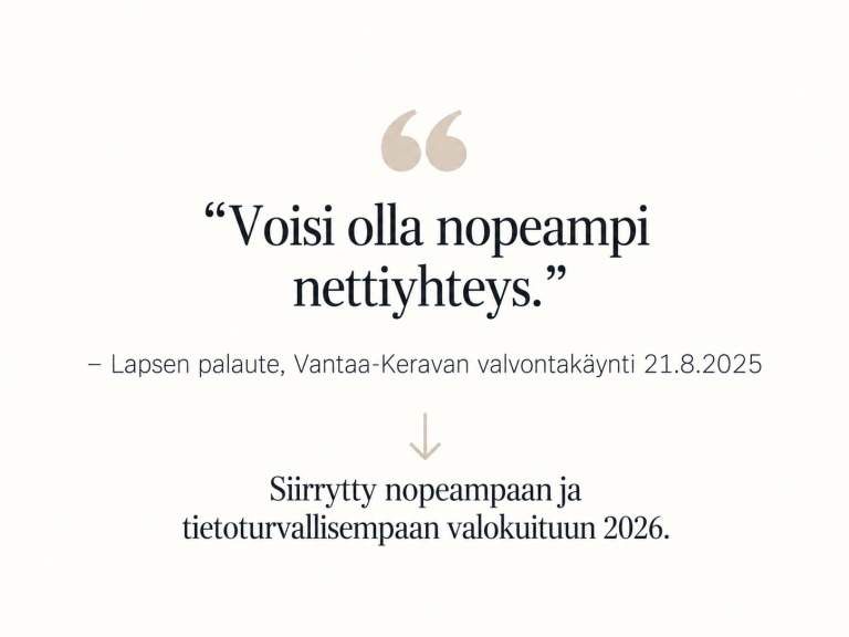 Lapsen palaute valvontakäynnillä: voisi olla nopeampi nettiyhteys. Palautteen perusteella siirrytty valokuituun, jossa myös vankempi tietoturva ja palomuurit.